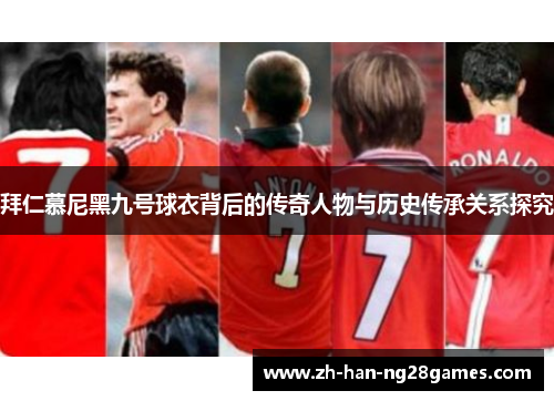 拜仁慕尼黑九号球衣背后的传奇人物与历史传承关系探究