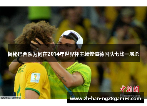 揭秘巴西队为何在2014年世界杯主场惨遭德国队七比一屠杀