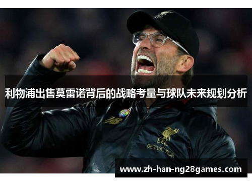 利物浦出售莫雷诺背后的战略考量与球队未来规划分析