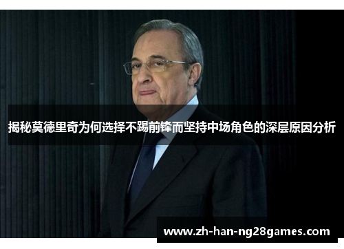揭秘莫德里奇为何选择不踢前锋而坚持中场角色的深层原因分析