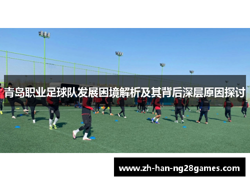 青岛职业足球队发展困境解析及其背后深层原因探讨