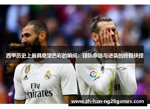 西甲历史上最具绝望色彩的瞬间:球队命运与逆袭的终极抉择