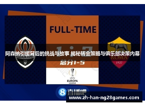 阿森纳引援背后的挑战与故事 揭秘转会策略与俱乐部决策内幕