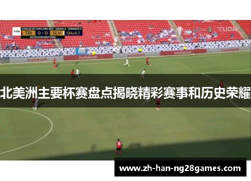 北美洲主要杯赛盘点揭晓精彩赛事和历史荣耀 北美洲主要杯赛盘点揭晓精彩赛事和历史荣耀