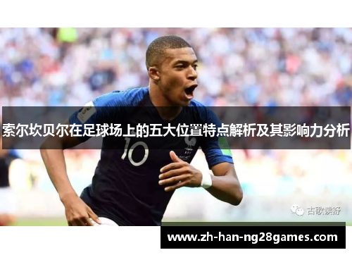 索尔坎贝尔在足球场上的五大位置特点解析及其影响力分析