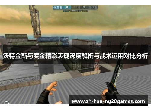 沃特金斯与麦金精彩表现深度解析与战术运用对比分析