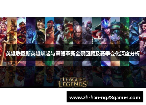 英雄联盟新英雄崛起与策略革新全景回顾及赛季变化深度分析
