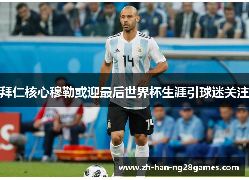 拜仁核心穆勒或迎最后世界杯生涯引球迷关注 拜仁核心穆勒或迎最后世界杯生涯引球迷关注