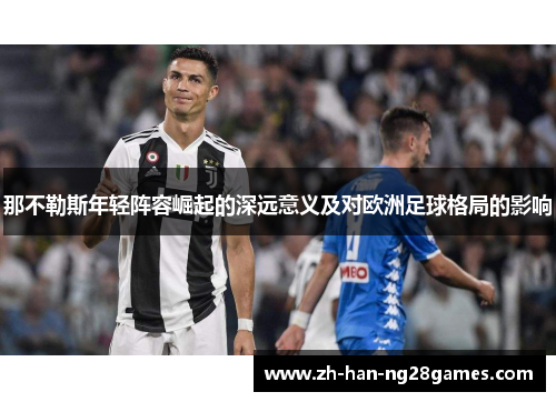 那不勒斯年轻阵容崛起的深远意义及对欧洲足球格局的影响