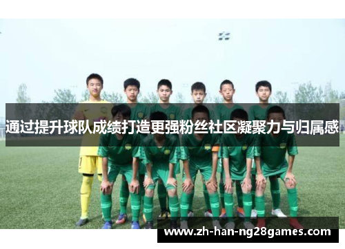 通过提升球队成绩打造更强粉丝社区凝聚力与归属感