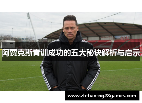 阿贾克斯青训成功的五大秘诀解析与启示